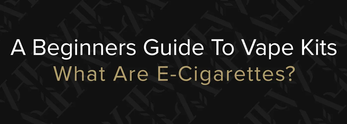 A Beginners Guide To Vape Kits | What are e-cigarettes?